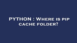 PYTHON : Where is pip cache folder