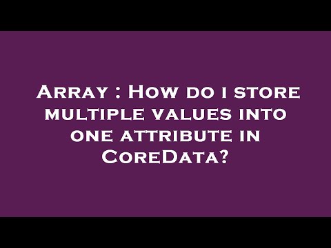Array : How do i store multiple values into one attribute in CoreData?