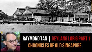Raymond Tan – Geylang Lor 6, Katong Park, TKT, Potong Pasir Part 1 | Chronicles of Old Singapore