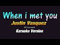 Justin Vasquez - WHEN I MET YOU (KARAOKE VERSION)