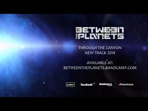 BETWEEN THE PLANETS - THROUGH THE CANYON | NEW TRACK 2014