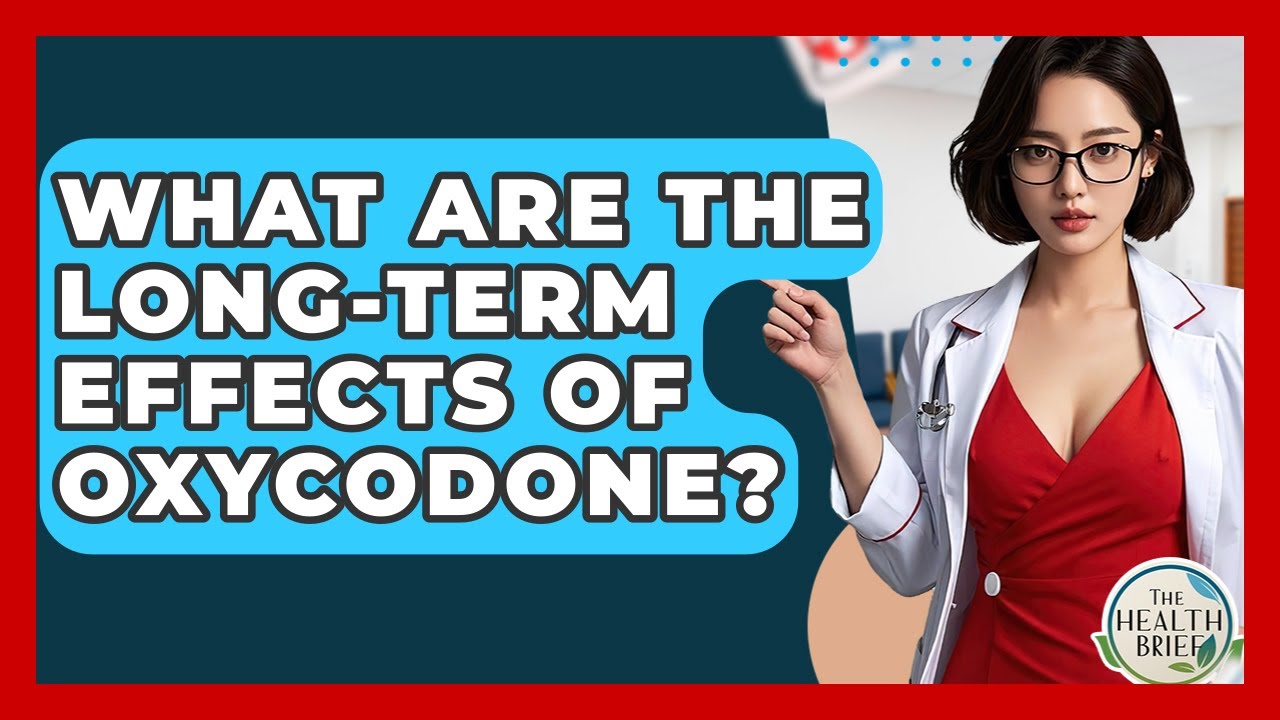 What Are The Long-term Effects Of Oxycodone? - The Health Brief