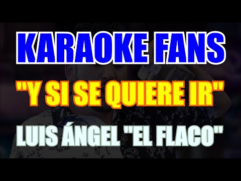 Y Si Se Quiere Ir - Karaoke - Luis Ángel "El Flaco"