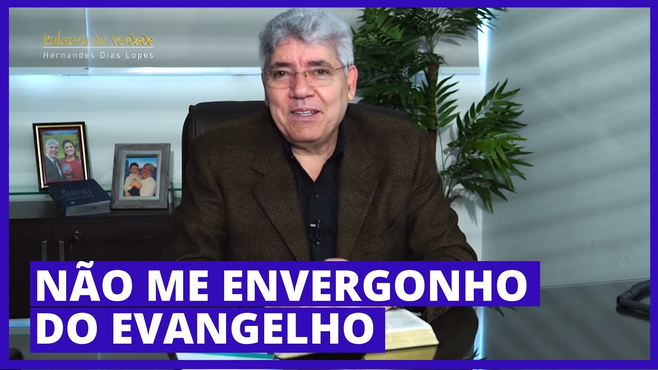 NÃO ME ENVERGONHO DO EVANGELHO - Hernandes Dias Lopes