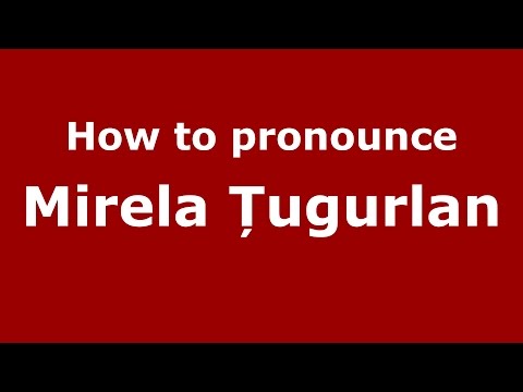 How to pronounce Mirela Țugurlan (Romanian/Romania) - PronounceNames.com
