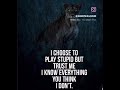 I Choose To Play Stupid But Trust Me I Know Everything You Think I Dont