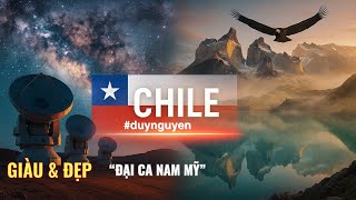 CHILE - DUY NGUYỄN - GIÀU ĐẸP VĂN MINH CẢNH QUAN VÔ ĐỐI NÓC NHÀ ANDES