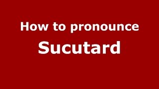 How to pronounce Sucutard
