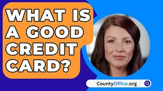 What Is A Good Credit Card? - CountyOffice.org