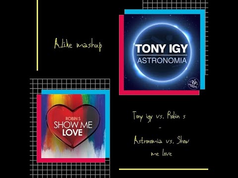 Tony igy vs. Robin s - Astronomia vs. Show me love ( A.like mashup )