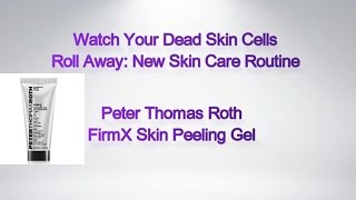 Watch Your Dead Skin Cells Roll Away: Peter Thomas Roth FirmX Peeling Gel
