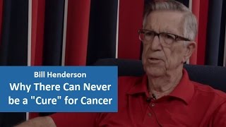 Why There Can Never be a "Cure" for Cancer - Bill Henderson