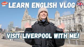 Learn Everyday English Vlog: A Weekend in Liverpool UK! 🇬🇧