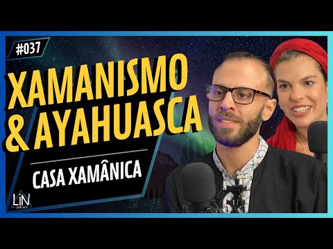 Descubra os Segredos da Medicina da Floresta | CASA XAMÂNICA | LIN Podcast #037