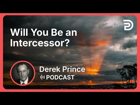 Will You Be an Intercessor? | Part 5 - The Ministry of Intercession | Derek Prince