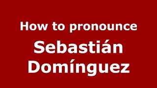 How to pronounce Sebastián Domínguez