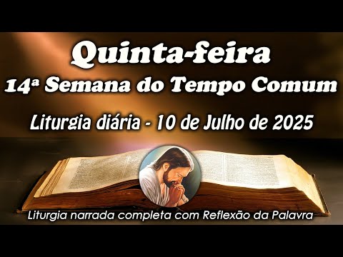 LITURGIA COMPLETA 10 DE JULHO - QUINTA-FEIRA DA 14ª SEMANA DO TEMPO COMUM - LITURGIA DO DIA EM ÁUDIO