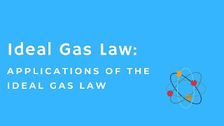 Ideal Gas Law:  Applications of the Ideal Gas Law