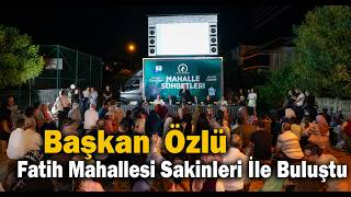  Başkan Özlü Fatih Mahallesi Sakinleri İle Buluştu