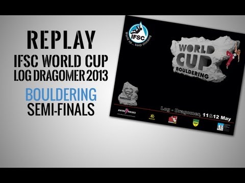 IFSC Climbing World Cup Log Dragomer 2013 - Bouldering - Replay Semi-Finals