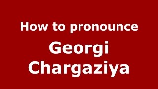 How to pronounce Georgi Chargaziya