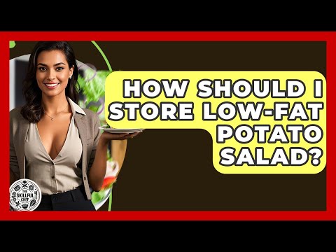 How Should I Store Low-fat Potato Salad? - The Skillful Chef