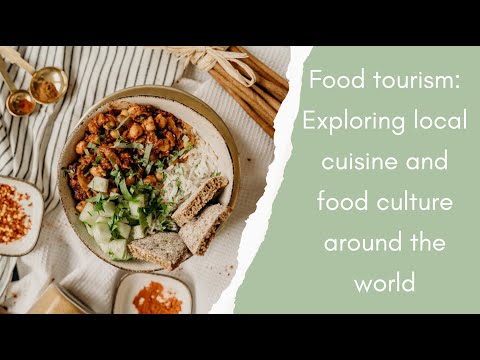 Food tourism: Exploring local cuisine and food culture around the world