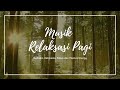 Musik Relaksasi Pagi Penambah Semangat Dan Energi Positif Instrumen Piano Dan Kicauan Burung