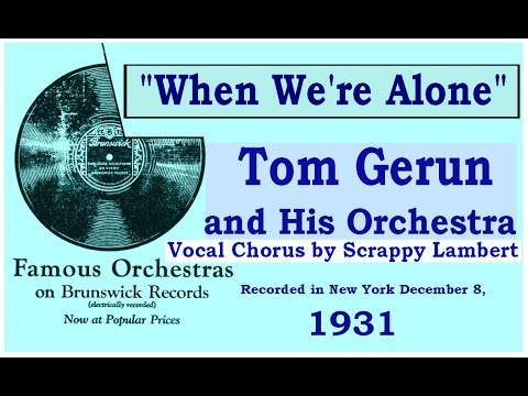 "When We're Alone"  Tom Gerun and His Orchestra 1931