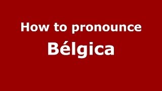 How to pronounce Bélgica