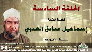 الشيخ - إسماعيل صادق العدوي (سلسلة – ذكر و دعاء )(الحلقه السادسه)