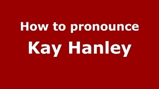 How to pronounce Kay Hanley