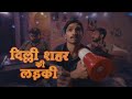 DILLI SHEHER KI LADKI Nishikar Chhibber Pratyush Pandey Ft Jafa MUSIC VIDEO Pratyushpandeyyy