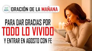 Oración de la MAÑANA para DAR GRACIAS POR TODO LO VIVIDO y ENTRAR EN AGOSTO CON FE