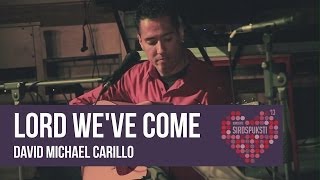 Lord We've Come / David Michael Carrillo