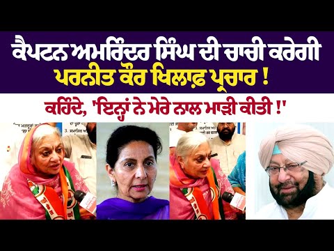 Captain Amarinder ਦੀ ਚਾਚੀ ਕਰੇਗੀ Preneet Kaur ਖਿਲਾਫ਼ ਪ੍ਰਚਾਰ! ਕਹਿੰਦੇ, 'ਇਨ੍ਹਾਂ ਨੇ ਮੇਰੇ ਨਾਲ ਮਾੜੀ ਕੀਤੀ !'