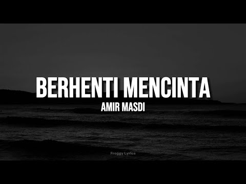 Berhenti Mencinta - Amir Masdi (LYRICS)
