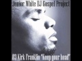 Kirk Franklin Keep your Head (Junior White DJ Gospel Project #3)
