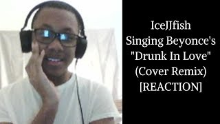 REACTING TO ICEJJFISH SINGING &quot;DRUNK IN LOVE&quot; (BEYONCE&#39;S COVER REMIX) REACTION! | Lil MJ