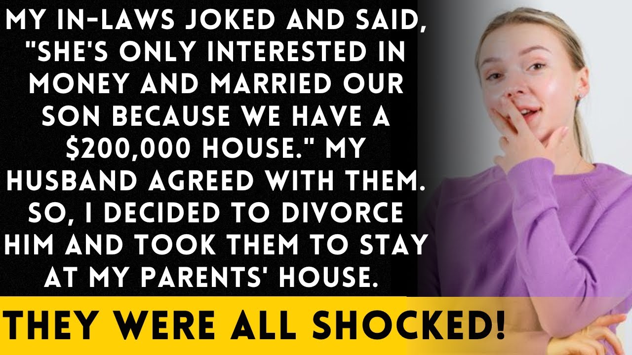 My in-laws teased and said, "She married our son because we have a $200,000 house," and my...