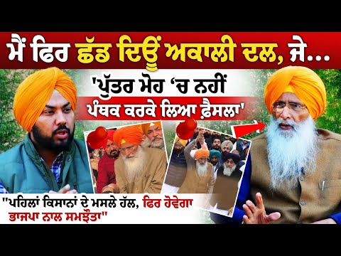 "ਜੇ ਮੇਰੀ ਨਹੀਂ ਮੰਨੀ, ਮੈਂ ਫਿਰ ਛੱਡ ਦਿਊਂ ਅਕਾਲੀ ਦਲ" ਪੁੱਤਰ ਮੋਹ ‘ਚ ਨਹੀਂ ਪੰਥਕ ਸੰਕਟ ਕਰਕੇ ਲਿਆ ਫ਼ੈਸਲਾ'