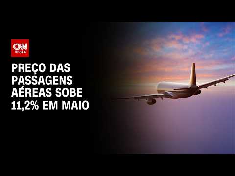 PREÇO DAS PASSAGENS AÉREAS SOBE 11,2% EM MAIO | CNN MERCADO