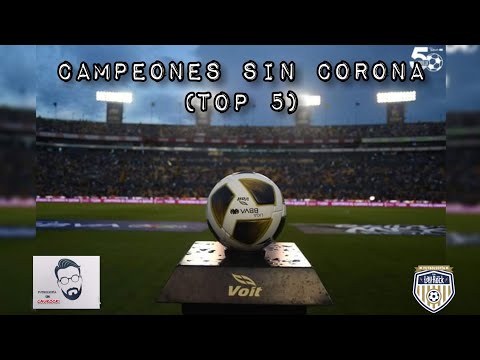 CAMPEONES SIN CORONA DEL FÚTBOL MEXICANO (TOP 5) | Futbolsofía
