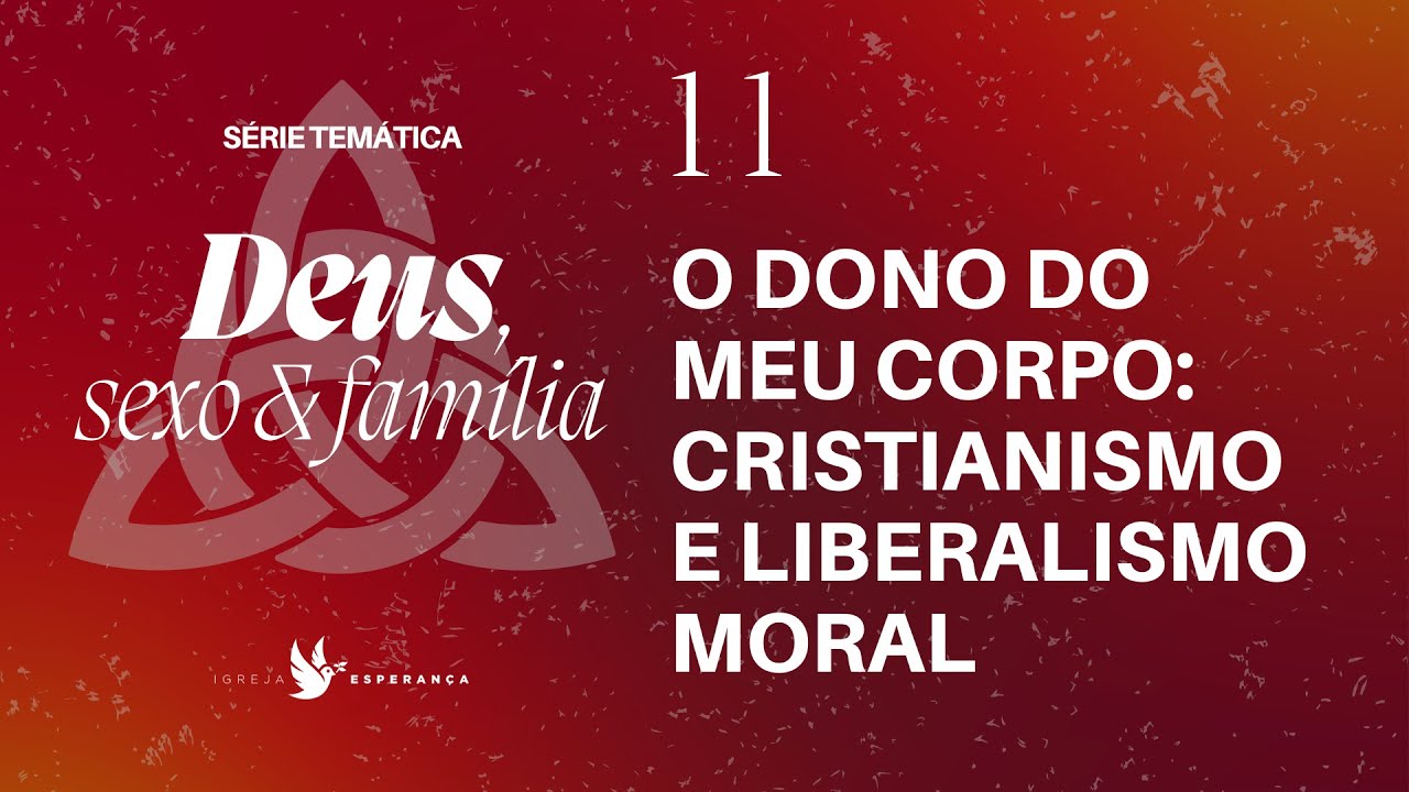 11- O Dono do Meu Corpo: Cristianismo e Liberalismo Moral - Pr. Guilherme de Carvalho -24/09/2023