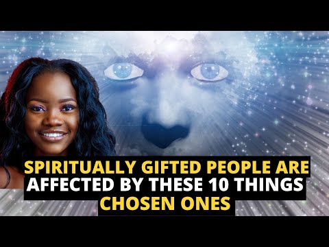 people with a spiritual gift are affected by these strange things highly spiritual chosen ones