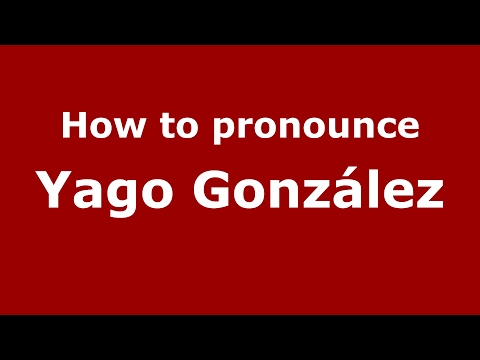 How to pronounce Yago González (Spain/Spanish) - PronounceNames.com