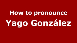 How to pronounce Yago González