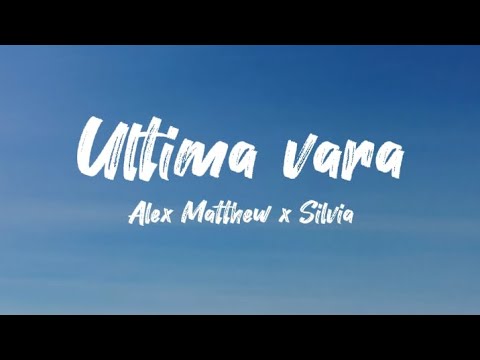 Alex Matthew x Silvia - Ultima vara | Versuri | Official Video