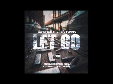 Jay Royale ft. Big Twins - The Let Go (Prod. By Ray Sosa, Cuts By DJ Grazzhoppa)