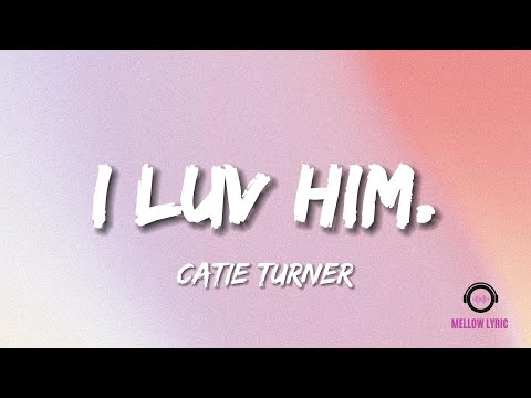 Catie Turner - i luv him. (Lyric - MELLOW LYRIC)